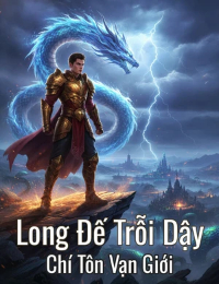 Long Đế Trỗi Dậy: Chí Tôn Vạn Giới - Lâm Trần