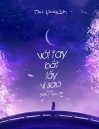 Truyện Với Tay Bắt Lấy Vì Sao tác giả Đại Giang Lưu